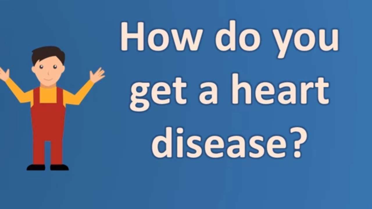 How do you get a heart disease ?