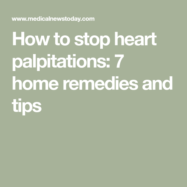 How to stop heart palpitations: 7 home remedies and tips ...